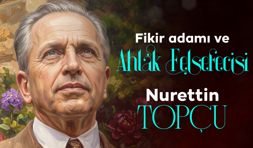 Fikir Adamı ve Ahlak Felsefecisi: Nurettin Topçu