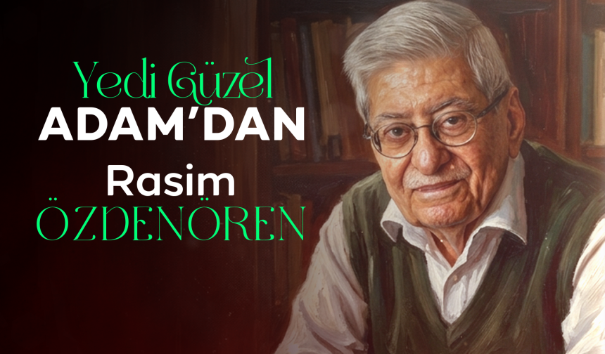 Yedi Güzel Adam'dan: Rasim Özdenören