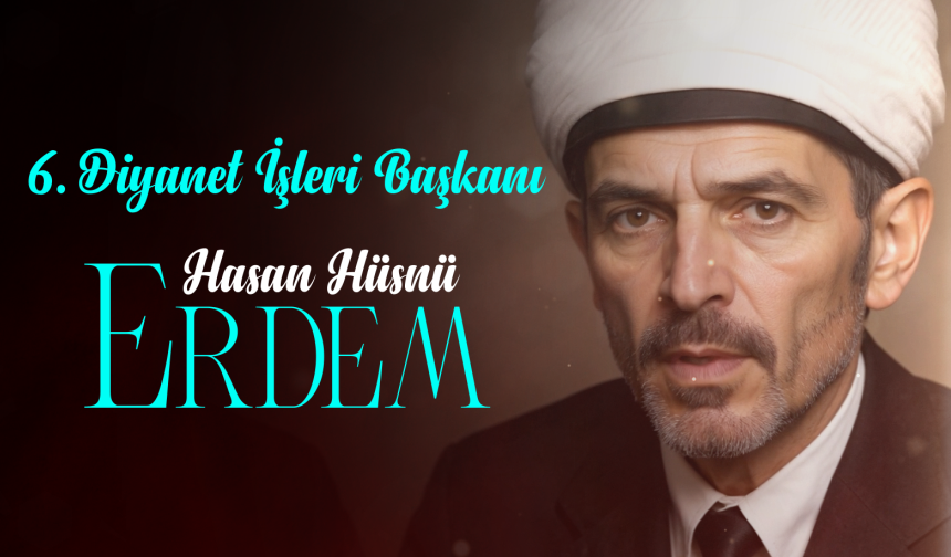 6. Diyanet İşleri Başkanı: Hasan Hüsnü Erdem