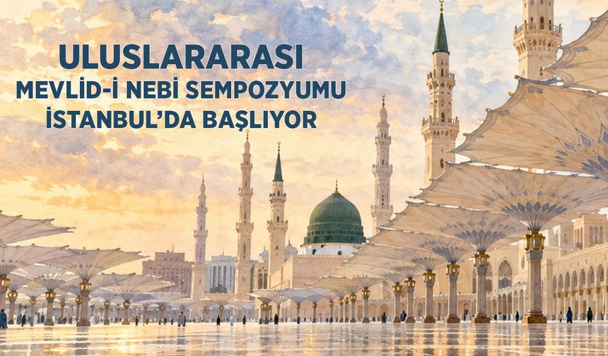 Uluslararası Mevlid-i Nebi Sempozyumu İstanbul'da Başlıyor