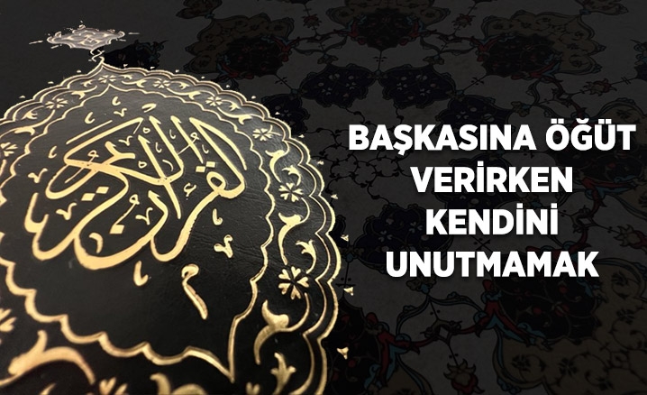 Başkasına öğüt verirken kendini unutmamak