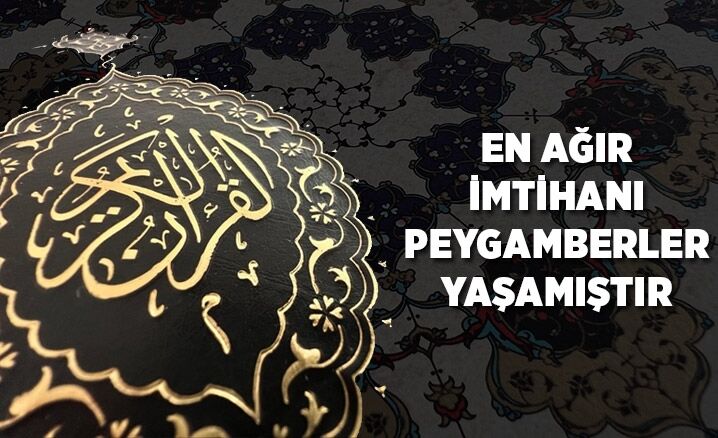 En ağır imtihanı peygamberler yaşamıştır