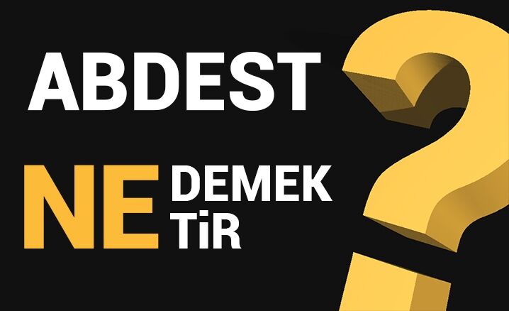 Abdest ne anlama gelmektedir?