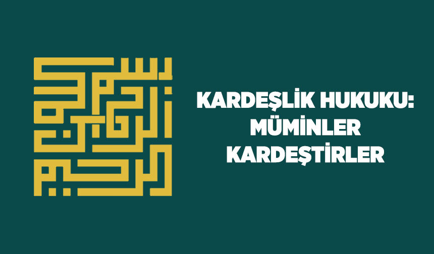 Kardeşlik Hukuku: Müminler Kardeştirler