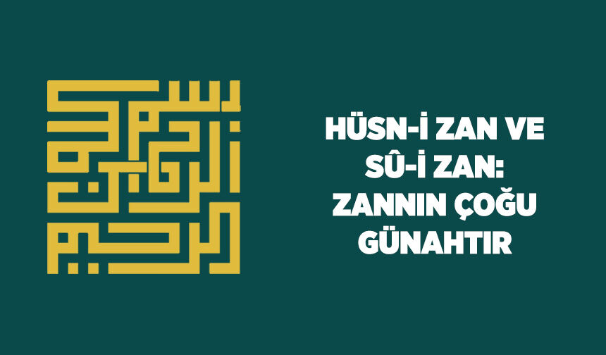 Hüsn-i Zan ve Sû-i Zan: Zannın Çoğu Günahtır