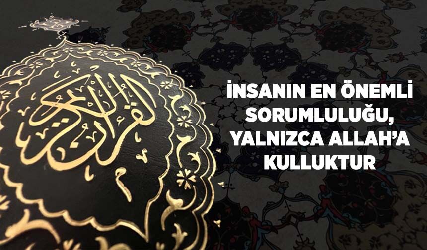İnsanın En Önemli Sorumluluğu, Yalnızca Allah'a Kulluktur