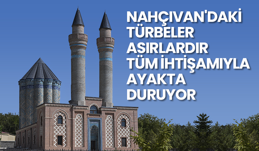 NahçıvandakiTürbelerAsırlardırTümİhtişamıylaAyaktaDuruyor