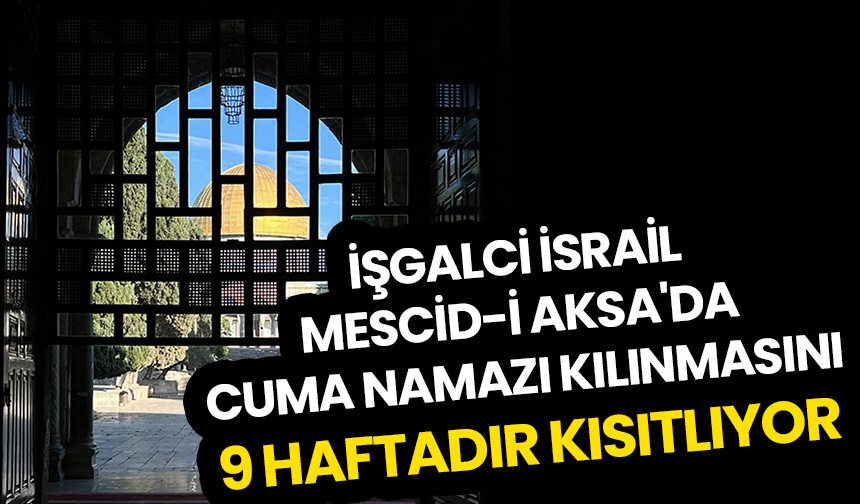 İşgalci İsrail Mescid-i Aksa'da cuma namazı kılınmasını 9 haftadır kısıtlıyor