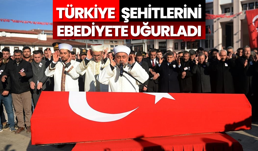 Türkiye şehitlerini ebediyete uğurladı