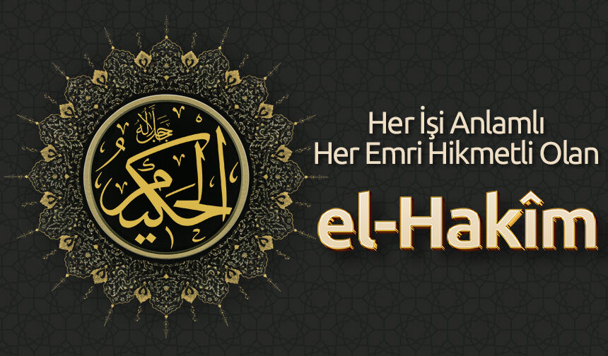 Her İşi Anlamlı, Her Emri Hikmetli Olan: El Hakîm