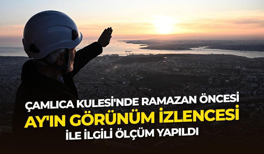 Çamlıca Kulesi'nde ramazan öncesi "Ay'ın görünüm izlencesi" ile ilgili ölçüm yapıldı