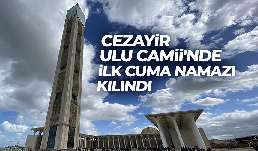 Cezayir Ulu Camisi'nde ilk cuma namazı kılındı