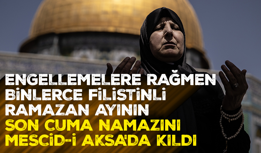 Binlerce Filistinli ramazan ayının son cuma namazını Mescid-i Aksa'da kıldı