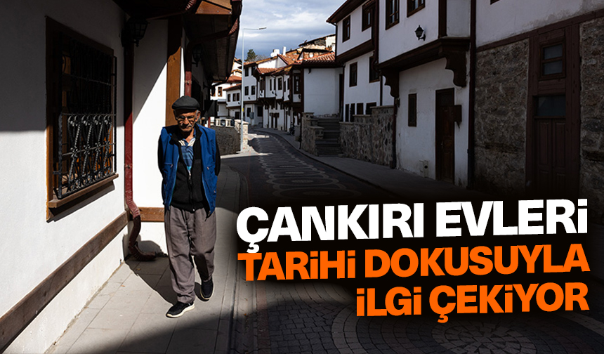 Çankırı Evleri, tarihi dokusuyla ziyaretçilerin ilgisini çekiyor