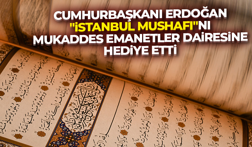 Cumhurbaşkanı Erdoğan, "İstanbul Mushafı"nı Mukaddes Emanetler Dairesine hediye etti