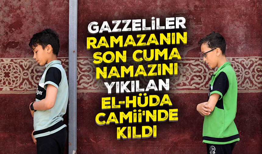 Gazzeliler, ramazanın son cuma namazını, yıkılan el-Hüda Camii'nde kıldı