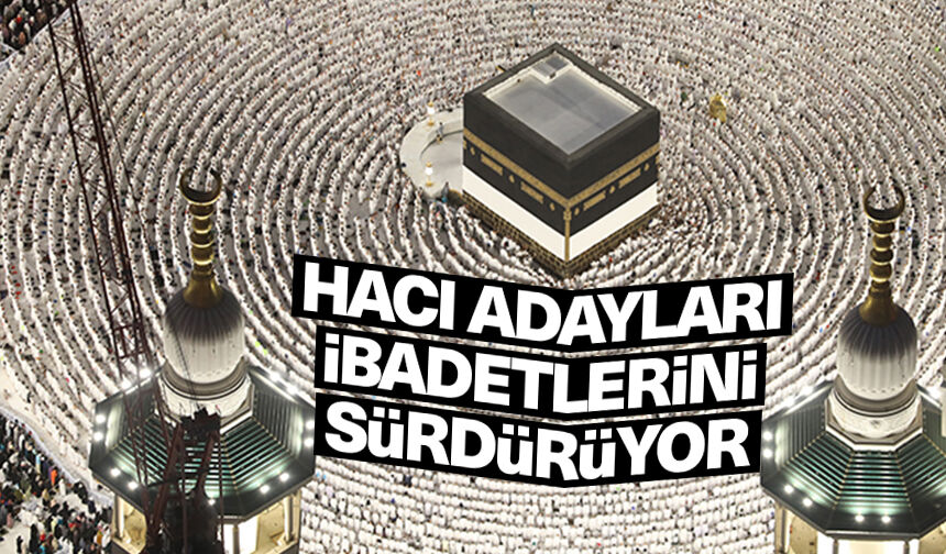 Mekke'ye ulaşan hacı adayları, ibadetlerini sürdürüyor