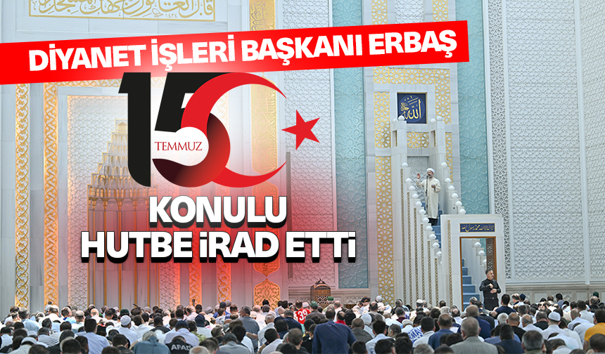 Diyanet İşleri Başkanı Erbaş, Ankara'da 15 Temmuz konulu hutbe irat etti