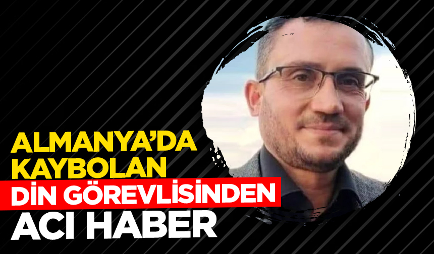 Almanya’da kaybolan din görevlisinden acı haber