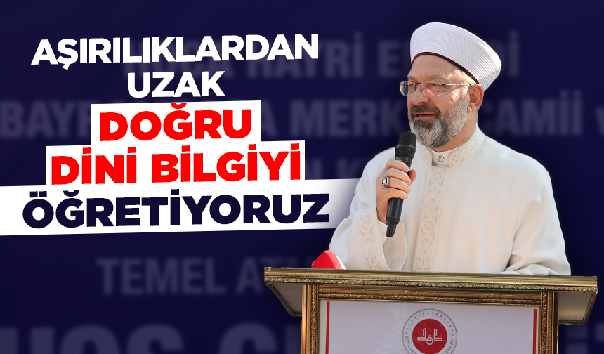 Başkan Erbaş: Aşırılıklardan uzak doğru dini bilgiyi öğretiyoruz