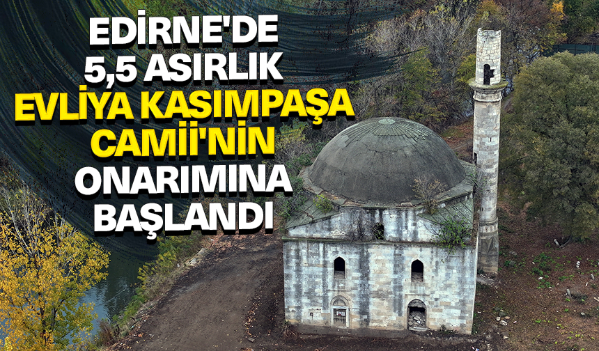 Edirne’de 5,5 asırlık Evliya Kasımpaşa Camii’nin onarımına başlandı
