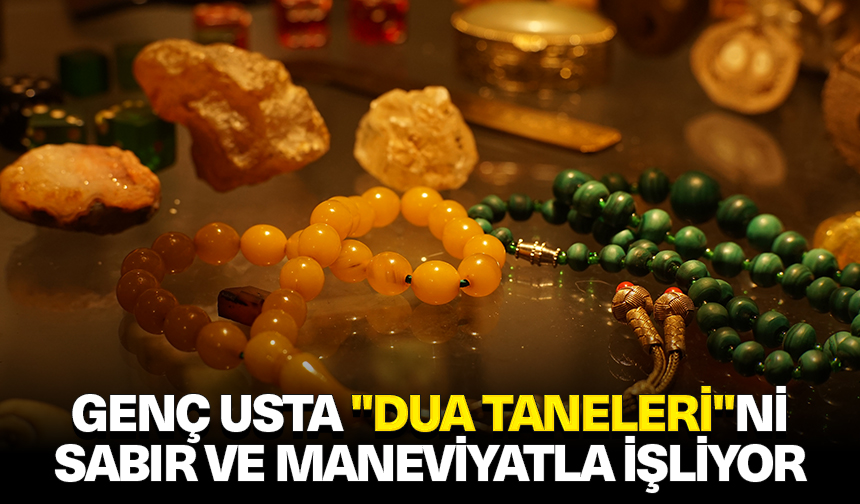 Genç usta “Dua taneleri”ni sabır ve maneviyatla işliyor