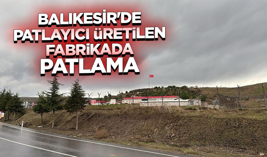 Balıkesir’de patlayıcı üretilen fabrikadaki patlamada 12 kişi hayatını kaybetti Balıkesir’de patlayıcı üretilen fabrikadaki patlamada 12 kişi hayatını kaybetti