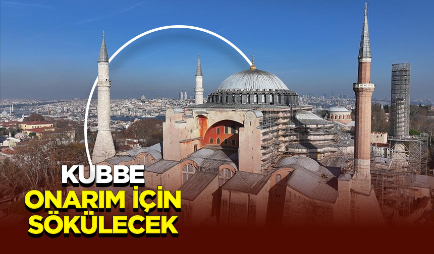 Ayasofya-i Kebir Cami-i Şerifi’nin kubbesi onarım için sökülecek