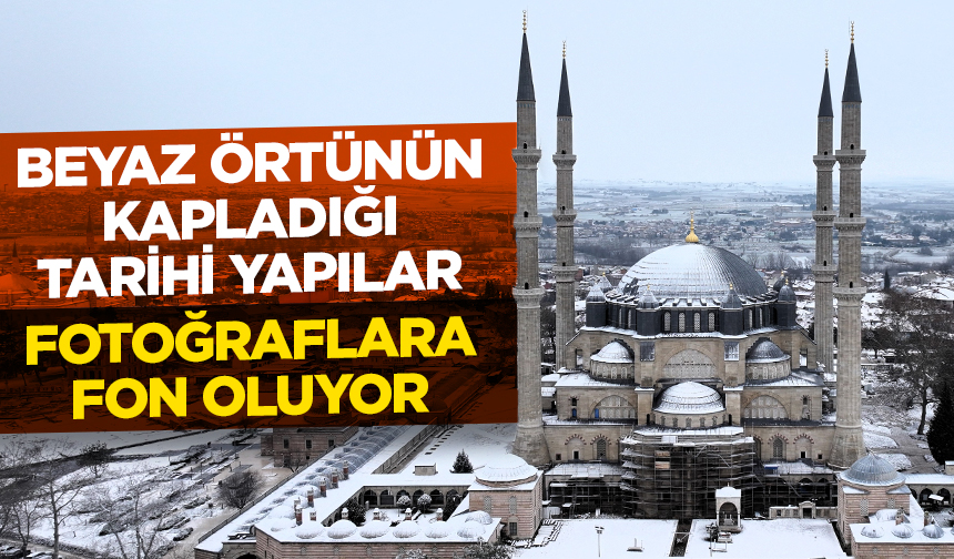 Edirne’de beyaz örtünün kapladığı tarihi yapılar fotoğraflara fon oluyor