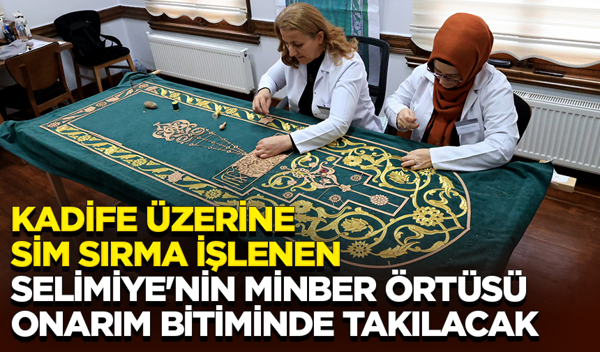 Kadife üzerine sim sırma işlenen Selimiye’nin minber örtüsü onarım bitiminde takılacak