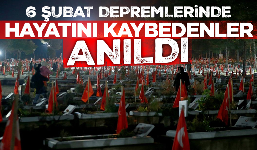 6 Şubat depremlerinde hayatını kaybedenler anıldı