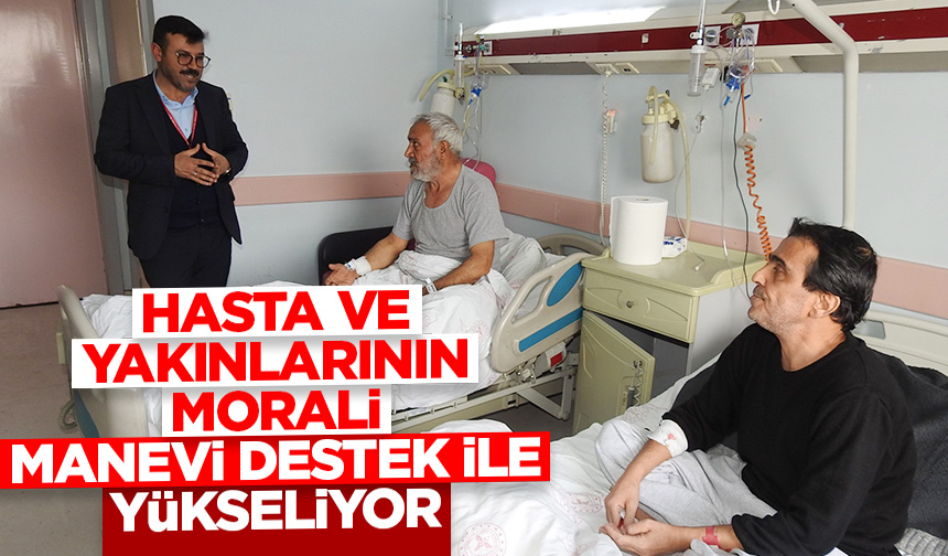 Hasta ve yakınlarının morali manevi destek ile yükseliyor