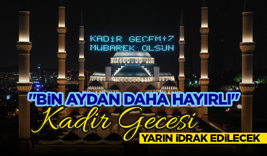 “Bin aydan daha hayırlı” Kadir Gecesi yarın idrak edilecek