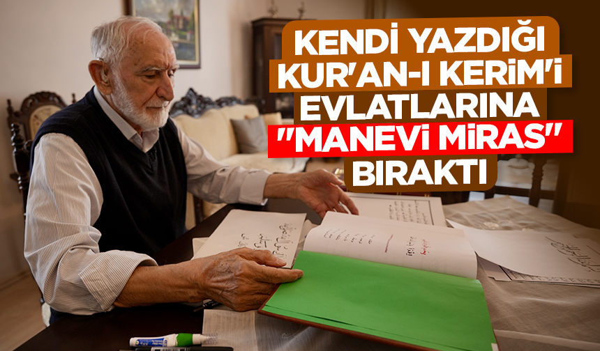 71 yaşında hat sanatıyla tanıştı, kendi yazdığı Kur’an-ı Kerim’i evlatlarına “manevi miras” bıraktı
