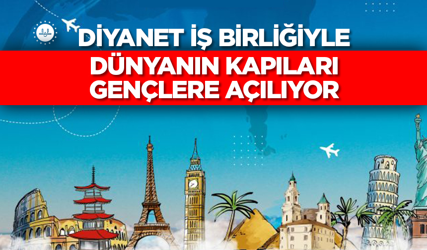 Diyanet iş birliğiyle dünyanın kapıları gençlere açılıyor