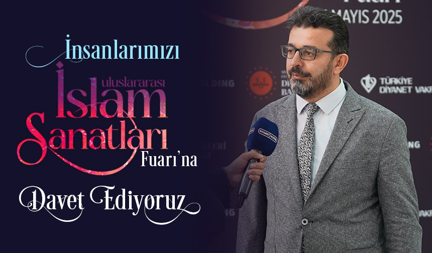 İnsanlarımızı Uluslararası İslam Sanatları Fuarı’na davet ediyoruz