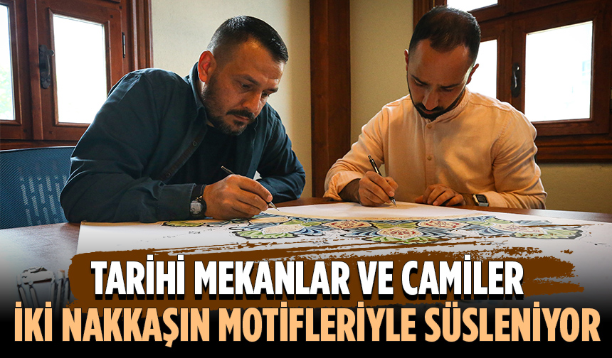 Tarihi mekanlar ve camiler iki nakkaşın motifleriyle süsleniyor Tarihi mekanlar ve camiler iki nakkaşın motifleriyle süsleniyor