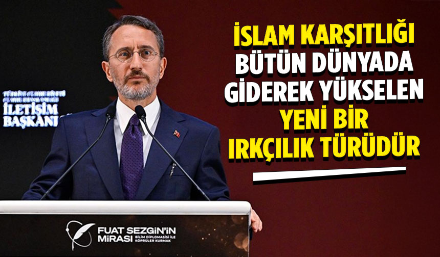 İletişim Başkanı Altun: İslam karşıtlığı bütün dünyada giderek yükselen yeni bir ırkçılık türüdür