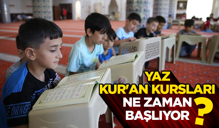 Yaz Kur’an kursları ne zaman başlıyor?