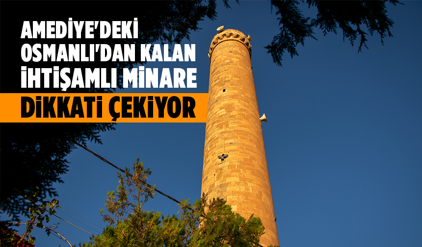 Irak'ta Duhok'un tarihi ilçesi Amediye'deki Osmanlı'dan kalan ihtişamlı minare dikkati çekiyor