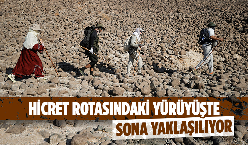Hicret rotasındaki yürüyüşte sona yaklaşılıyor