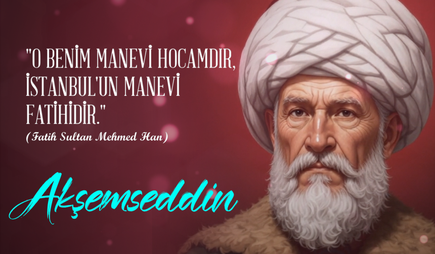 İstanbul’un manevi fatihi: Akşemseddin