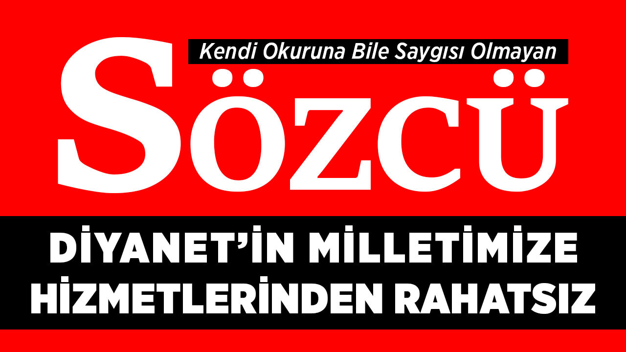 Sözcü Gazetesi Diyanet'in Milletimize Hizmetlerinden Rahatsız